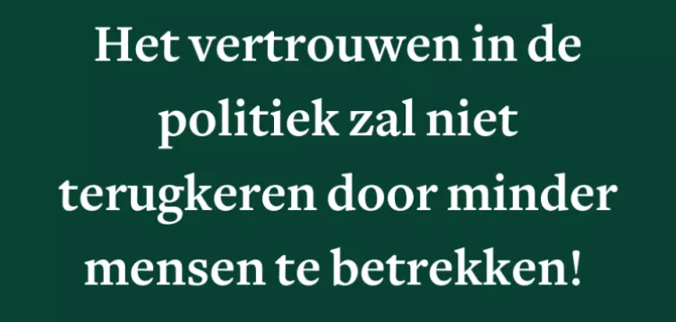 Het vertrouwen in de politiek zal niet terugkeren door minder mensen te betrekken!